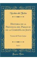 Historia de la Provincia del Paraguay de la CompaÃ±Ã­a de JesÃºs, Vol. 1: Version del Texto Latino (Classic Reprint): Version del Texto Latino (Classic Reprint)