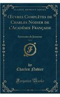 Oeuvres Complètes de Charles Nodier de l'Académie Française, Vol. 6: Souvenirs de Jeunesse (Classic Reprint)