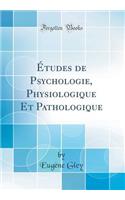Études de Psychologie, Physiologique Et Pathologique (Classic Reprint)
