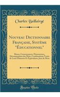 Nouveau Dictionnaire Française, Système "Éducationnel": Rimes, Consonnances, Homonymes, Décomposition des Mots, Combinaisons Variés de Leurs Éléments Et Équivalents, Jeux de Mots (Classic Reprint)