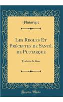 Les Regles Et Préceptes de Santé, de Plutarque: Traduits du Grec (Classic Reprint)