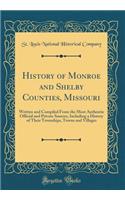 History of Monroe and Shelby Counties, Missouri: Written and Compiled from the Most Authentic Official and Private Sources, Including a History of Their Townships, Towns and Villages (Classic Reprint)