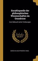 Encyklopaedie der philosophischen Wissenschaften im Grundrisse: Zum Gebrauch seiner Vorlesungen.