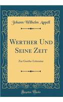 Werther Und Seine Zeit: Zur Goethe-Litteratur (Classic Reprint)
