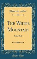 The White Mountain: Guide Book (Classic Reprint)