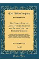 The Asiatic Journal and Monthly Register for British India and Its Dependencies, Vol. 25: Containing Original Communications; Memoirs of Eminent Persons; History, Antiquities, Poetry, Natural History, Geography; Review of New Publications; Debates