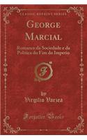 George Marcial: Romance Da Sociedade E Da Politica Do Fim Do Imperio (Classic Reprint)