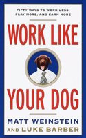 Work Like Your Dog: Fifty Ways to Work Less, Play More, and Earn More
