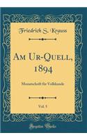 Am Ur-Quell, 1894, Vol. 5: Monatschrift FÃ¼r Volkkunde (Classic Reprint): Monatschrift FÃ¼r Volkkunde (Classic Reprint)