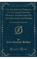 Les Soupers de Famille, Ou Nouveaux Contes Moraux, Instructifs Et Amusans Pour Les Enfans, Vol. 2: Avec Seize Jolies Gravures (Classic Reprint): Avec Seize Jolies Gravures (Classic Reprint)