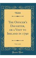 The Officer's Daughter, or a Visit to Ireland in 1790, Vol. 2 of 4 (Classic Reprint)