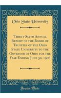 Thirty-Sixth Annual Report of the Board of Trustees of the Ohio State University to the Governor of Ohio for the Year Ending June 30, 1906 (Classic Reprint)