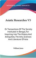 Asiatic Researches V5: Or Transactions Of The Society Instituted In Bengal, For Inquiring Into The History And Antiquities, The Arts, Sciences And Literature Of Asia