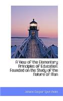 A View of the Elementary Principles of Education: Founded on the Study of the Nature of Man(English)