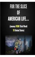 For The Slice of American Life!! ( Journey FROM Third World TO United States )