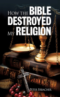 How The Bible Destroyed My Religion