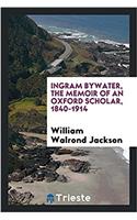 Ingram Bywater, the memoir of an Oxford scholar, 1840-1914