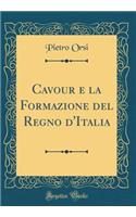 Cavour E La Formazione del Regno d'Italia (Classic Reprint)