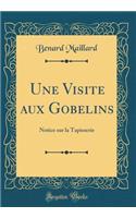 Une Visite Aux Gobelins: Notice Sur La Tapisserie (Classic Reprint)