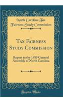 Tax Fairness Study Commission: Report to the 1989 General Assembly of North Carolina (Classic Reprint): Report to the 1989 General Assembly of North Carolina (Classic Reprint)