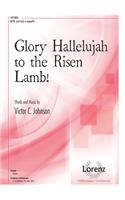 Glory Hallelujah to the Risen Lamb!