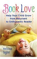 Book Love: Help Your Child Grow from Reluctant to Enthusiastic Reader