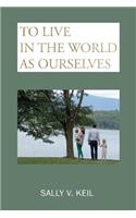 To Live in the World as Ourselves