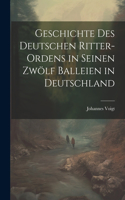 Geschichte des Deutschen Ritter-Ordens in seinen zwölf Balleien in Deutschland