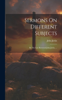 Sermons On Different Subjects