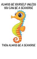 Always Be Yourself Unless You Can Be A Seahorses Then Always Be A Seahorses