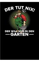 Der tut nix! Der will nur in den Garten: Notizbuch A5 120 Seiten kariert in Weiß für Gärtner und Landschaftsgärtner