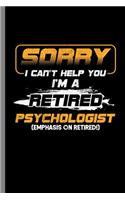 Sorry I can't Help You I'm a Retired Psychologist (emphasis on Retired!): Sorry I Can't Help You Retired Psychologist Retirees Veterans Retirement Gift (6"x9") Lined notebook Journal to write in