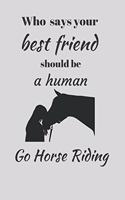 Who Says Your Best Friend Should Be A Human. Go Horse Riding.