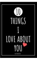 10 Things I Love About You Notebook: Blank Lined Notebook Includes Space To Personalize With Your Own Words - Anniversary or Birthday Gifts For Him or Her - Original Blank Lined Journal