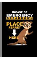 Incase Of Emergency Breakdown Place Ferret Here