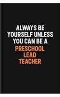 Always Be Yourself Unless You Can Be A Preschool Lead Teacher