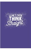 I Can't Even Think Straight: Funny Lgbt Quote Journal for Lgbtq Rights, Pride Parade, Social Movements, Lesbian & Gay Humor Fans - 6x9 - 100 Blank Lined Pages