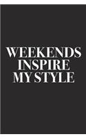 Weekends Inspire My Style: A 6x9 Inch Matte Softcover Diary Notebook with 120 Blank Lined Pages and a Creative Style and Fashion Cover Slogan