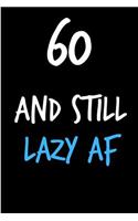 60 and Still Lazy AF: Funny Gag Birthday Notebook - Cheeky Naughty Gag Joke Journal for Him/Friend/Dad/Husband/Brother/Son - Sarcastic Dirty Banter Occasion Blank Book (U