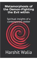 Metamorphosis of the Demon-Fighting the Evil within: Spiritual insights of a contemporary seeker(1 Harshit Walia)