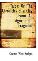 Talpa: Or, the Chronicles of a Clay Farm. an Agricultural Fragment