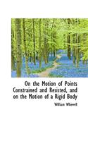 On the Motion of Points Constrained and Resisted, and on the Motion of a Rigid Body