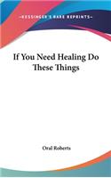 If You Need Healing Do These Things