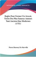Regles Pour Former Un Avocat, Tire'es Des Plus Fameux Auteurs Tant Anciens Que Modernes (1741)