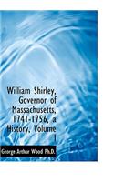 William Shirley, Governor of Massachusetts, 1741-1756, a History, Volume I