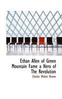 Ethan Allen of Green Mountain Fame a Hero of the Revolution