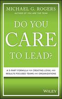 Do You Care to Lead?: A 5-Part Formula for Creating Loyal and Results-Focused Teams and Organizations
