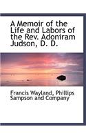 A Memoir of the Life and Labors of the REV. Adoniram Judson, D. D.