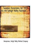 Summer Excursions for 1874 Via the Lehigh Valley Railroad ..