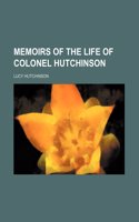 Memoirs of the Life of Colonel Hutchinson